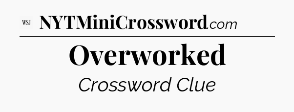 Overworked - WSJ Crossword