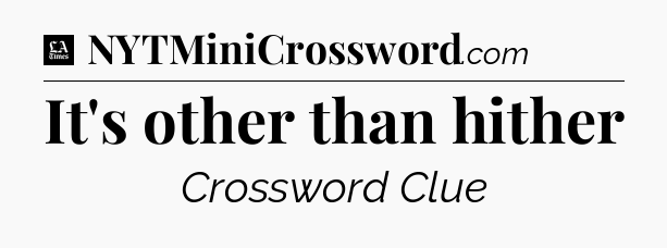 It's other than hither - LA Times Crossword