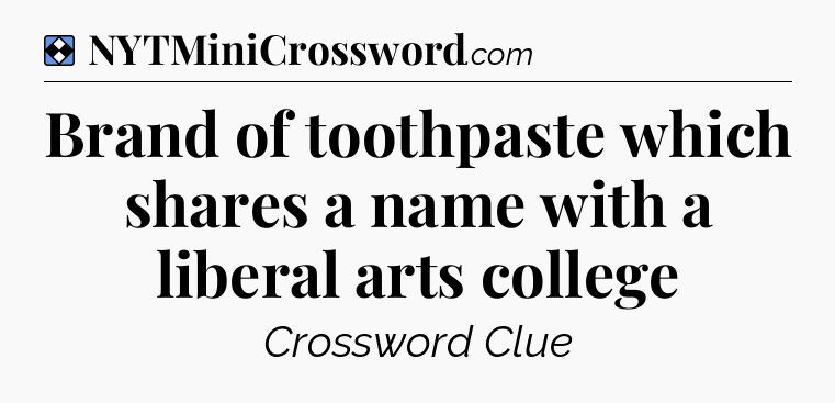 Solution: Brand of toothpaste which shares a name with a liberal arts college - NYT Mini Crossword