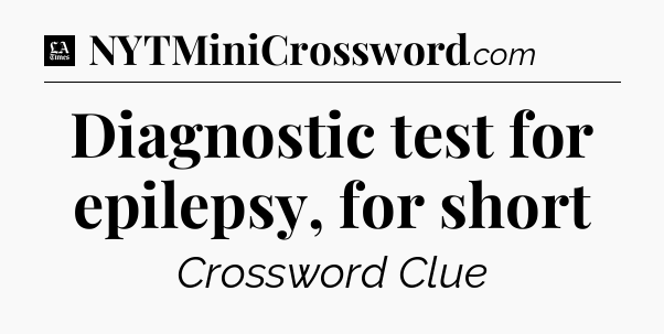 Diagnostic test for epilepsy, for short - LA Times Crossword