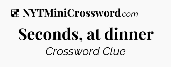 Solution: Seconds, at dinner - NYT Crossword