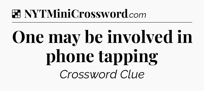 Solution: One may be involved in phone tapping - NYT Crossword