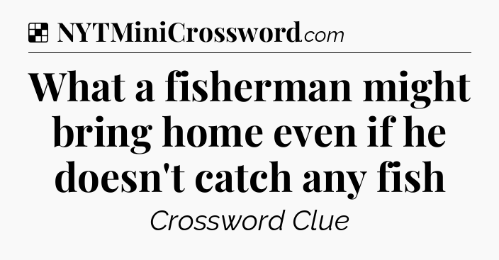 Solution: What a fisherman might bring home even if he doesn't catch any fish - NYT Crossword
