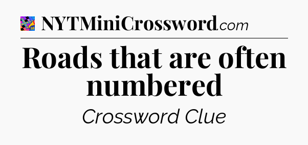 Roads that are often numbered Crossword Clue