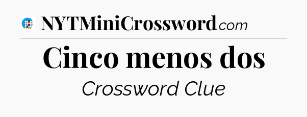 Cinco menos dos Crossword Clue