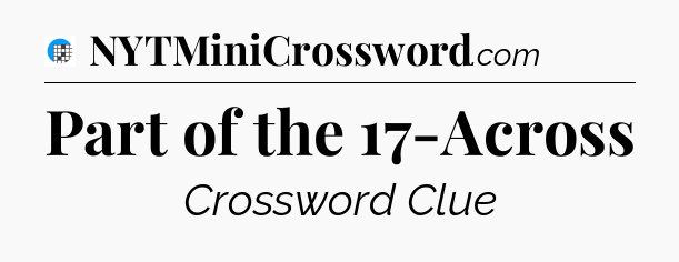 Part of the 17-Across Crossword Clue