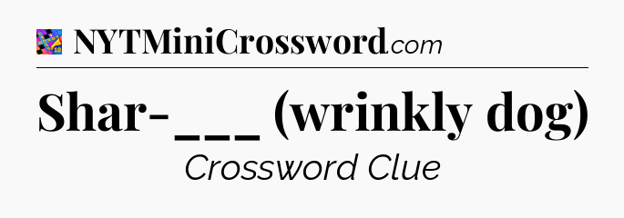 Shar-___ (wrinkly dog) Crossword Clue