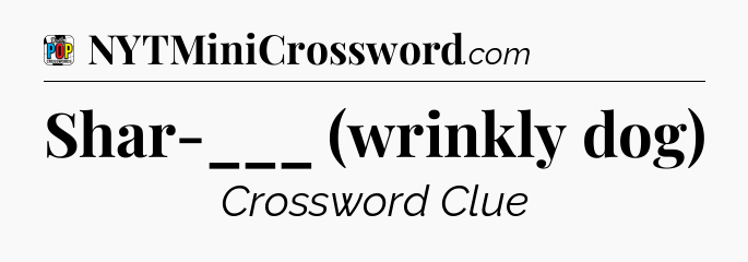 Shar-___ (wrinkly dog) Crossword Clue