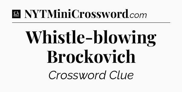 Whistle-blowing Brockovich - LA Times Crossword