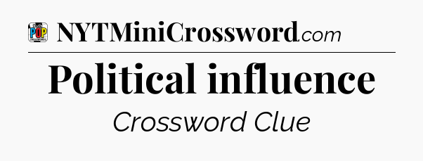 Political influence Crossword Clue