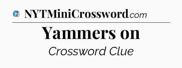Yammers on Crossword Clue