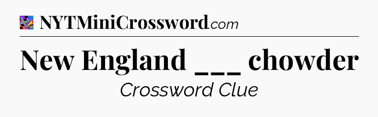 New England ___ chowder Crossword Clue