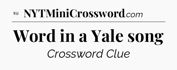 Word in a Yale song - WSJ Crossword