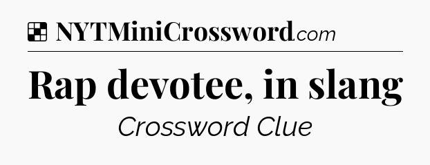 Solution: Rap devotee, in slang - NYT Crossword
