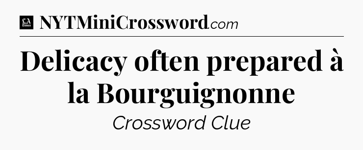 Delicacy often prepared à la Bourguignonne - LA Times Crossword