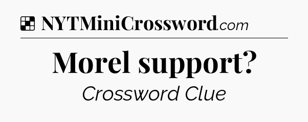 Solution: Morel support - NYT Crossword