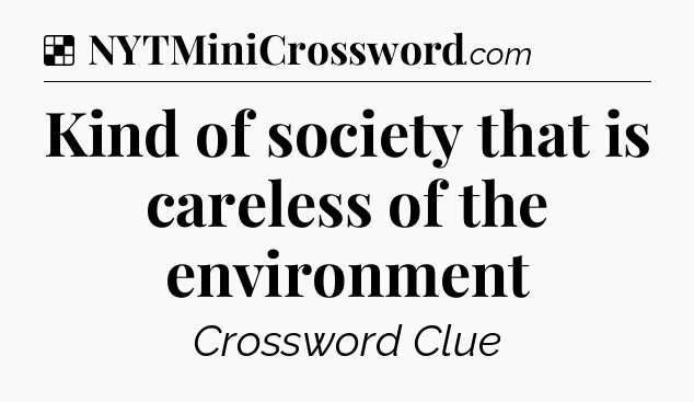 Solution: Kind of society that is careless of the environment - NYT Crossword
