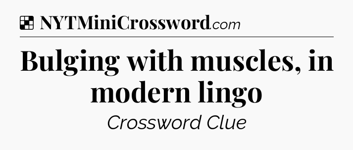 Solution: Bulging with muscles, in modern lingo - NYT Crossword