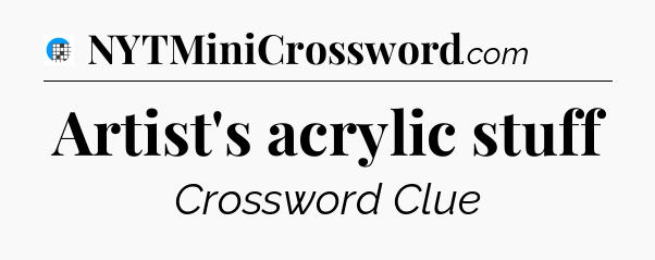 Artist's acrylic stuff Crossword Clue