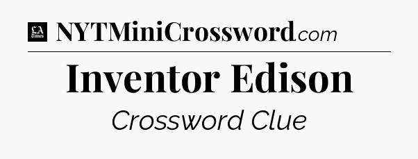 Inventor Edison - LA Times Crossword