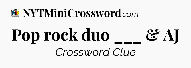 Pop rock duo ___ & AJ Crossword Clue