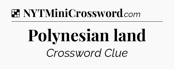 Solution: Polynesian land - NYT Crossword