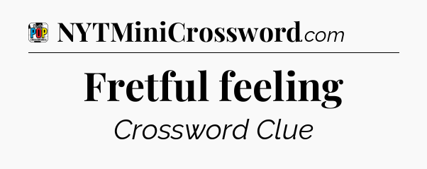 Fretful feeling Crossword Clue