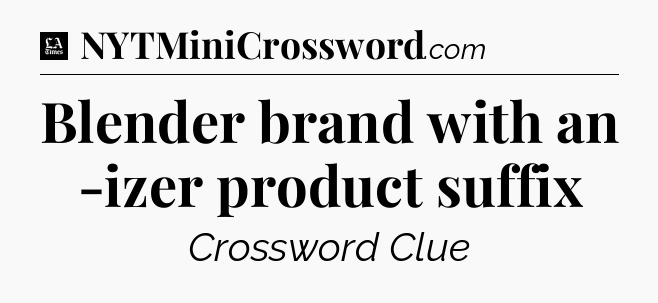 Blender brand with an -izer product suffix - LA Times Crossword
