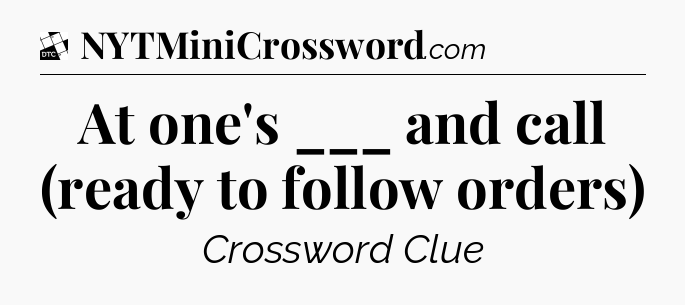 At one's ___ and call (ready to follow orders) - Daily Themed Classic Crossword