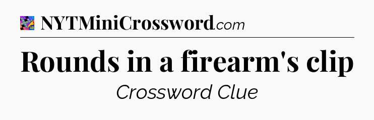 Rounds in a firearm's clip Crossword Clue