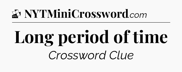 Long period of time - Daily Themed Mini Crossword