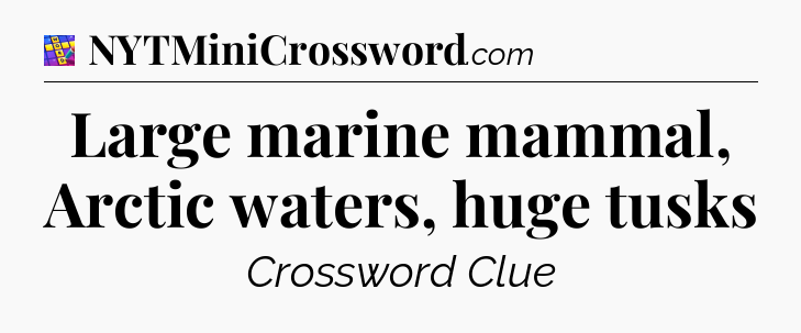 Large marine mammal, Arctic waters, huge tusks Codycross