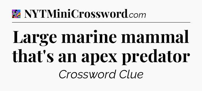 Large marine mammal that's an apex predator Crossword Clue