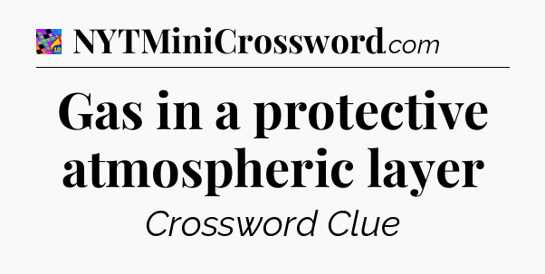Gas in a protective atmospheric layer Crossword Clue