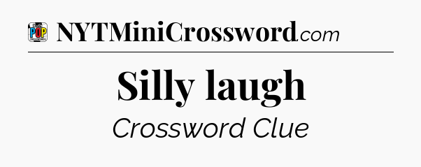 Silly laugh Crossword Clue