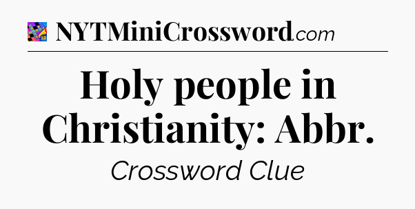 Holy people in Christianity: Abbr Crossword Clue