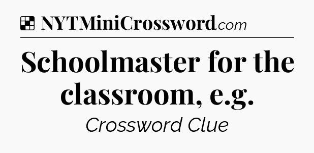 Solution: Schoolmaster for the classroom, e.g - NYT Crossword
