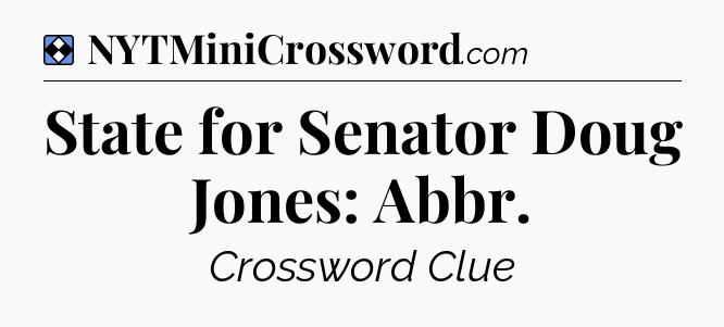 Solution: State for Senator Doug Jones: Abbr - NYT Mini Crossword
