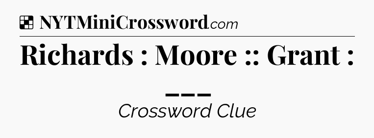 Solution: Richards : Moore :: Grant : ___ - NYT Crossword