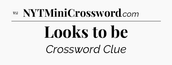 Looks to be - WSJ Crossword