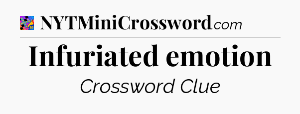 Infuriated emotion Crossword Clue