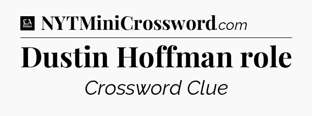Dustin Hoffman role - LA Times Crossword