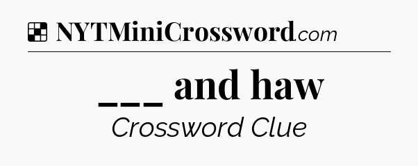 Solution: ___ and haw - NYT Crossword
