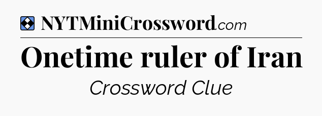 Solution: Onetime ruler of Iran - NYT Mini Crossword