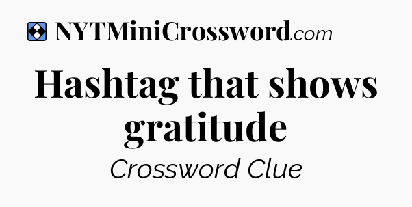 Solution: Hashtag that shows gratitude - NYT Mini Crossword