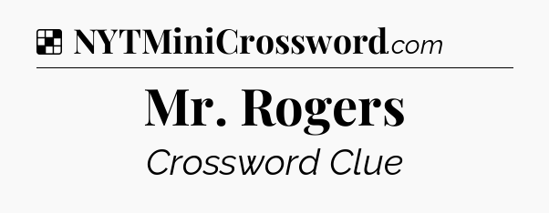 Solution: Mr. Rogers - NYT Crossword
