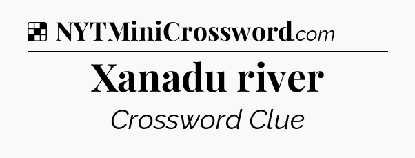 Solution: Xanadu river - NYT Crossword