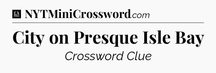 City on Presque Isle Bay - LA Times Crossword