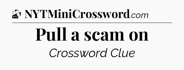 Pull a scam on - Daily Themed Classic Crossword
