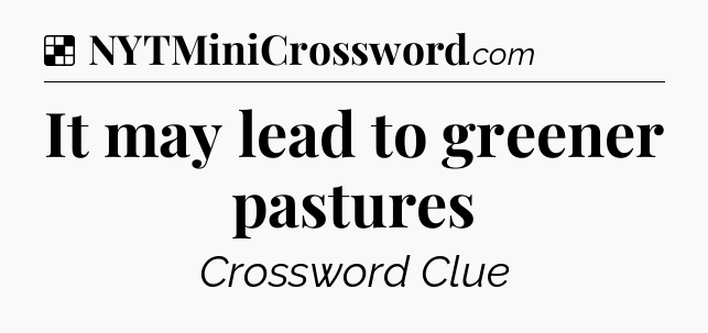 Solution: It may lead to greener pastures - NYT Crossword